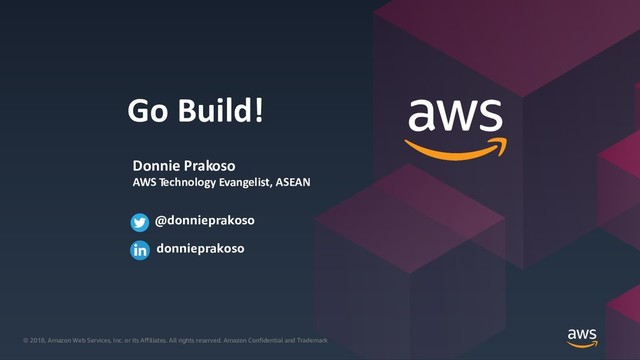 © 2018, Amazon Web Services, Inc. or its Affiliates. All rights reserved. Amazon Confidential and Trademark
© 2018, Amazon Web Services, Inc. or its Affiliates. All rights reserved. Amazon Confidential and Trademark
Go Build!
Donnie Prakoso
AWS Technology Evangelist, ASEAN
@donnieprakoso
donnieprakoso
