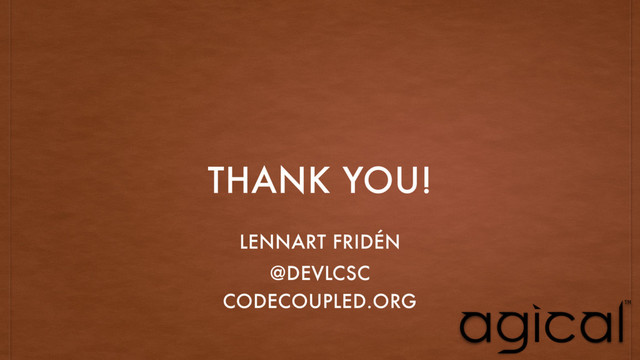 THANK YOU!
LENNART FRIDÉN
@DEVLCSC
CODECOUPLED.ORG
