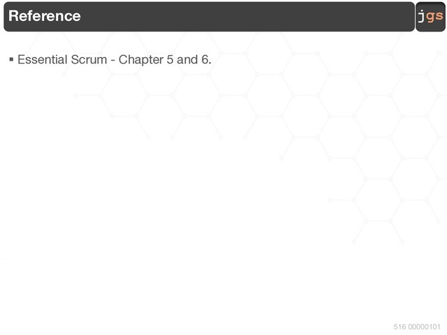 jgs
516 00000101
Reference
§ Essential Scrum - Chapter 5 and 6.
