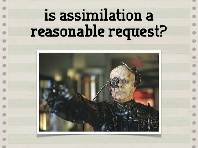 is assimilation a
reasonable request?
