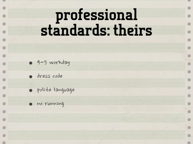 professional
standards: theirs
•9-5