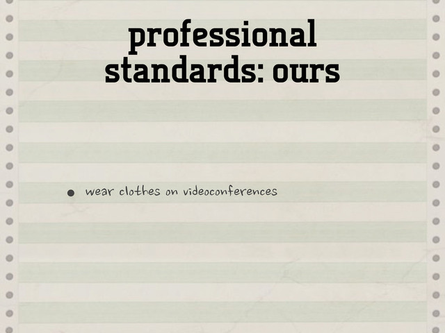 professional
standards: ours
•wear