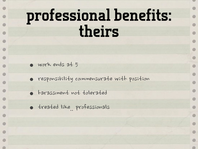 professional benefits:
theirs
•work