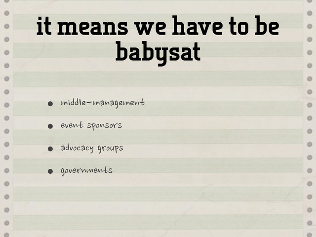 it means we have to be
babysat
•middle-management
•event