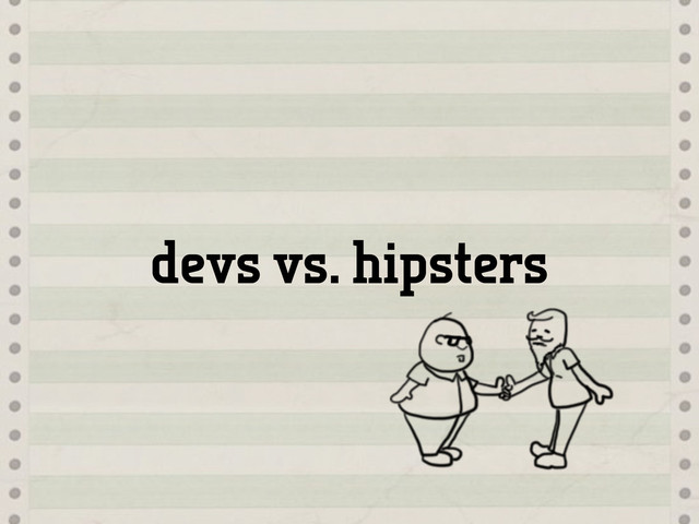 devs vs. hipsters
