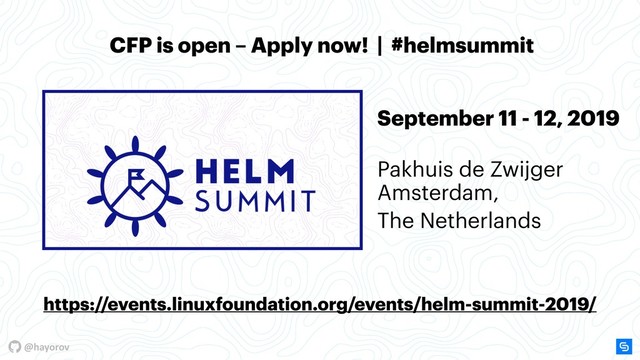 @hayorov
September 11 - 12, 2019
 
Pakhuis de Zwijger 
Amsterdam,
The Netherlands
https://events.linuxfoundation.org/events/helm-summit-2019/
CFP is open – Apply now! | #helmsummit
