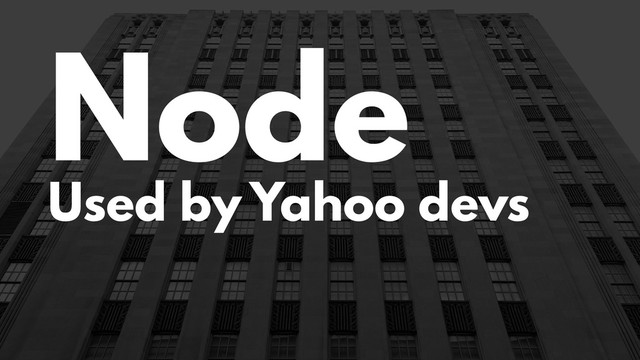 Node
Used by Yahoo devs
