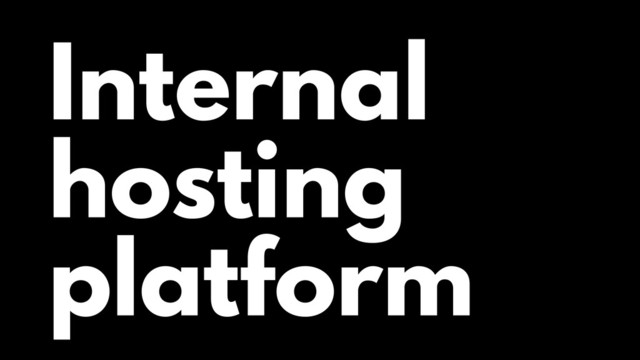 Internal
hosting
platform
