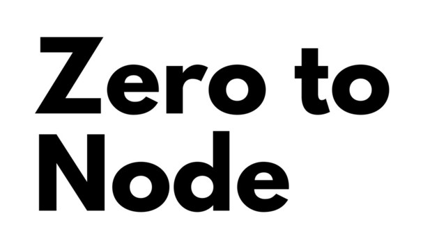 Zero to
Node
