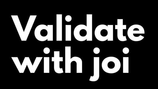 Validate
with joi
