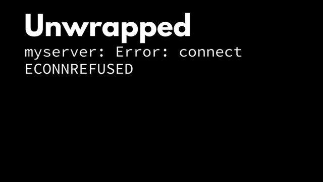 Unwrapped
myserver: Error: connect
ECONNREFUSED
