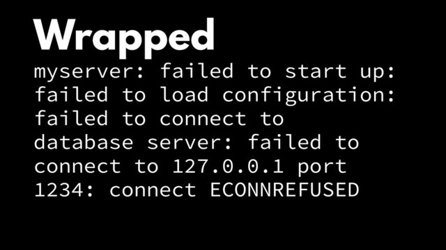 Wrapped
myserver: failed to start up:
failed to load configuration:
failed to connect to
database server: failed to
connect to 127.0.0.1 port
1234: connect ECONNREFUSED
