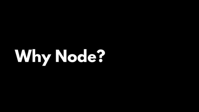 Why Node?

