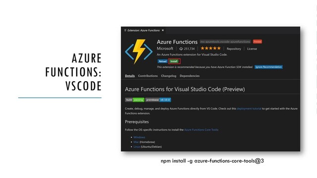 AZURE
FUNCTIONS:
VSCODE
npm install -g azure-functions-core-tools@3
