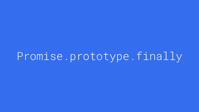 [@bmeurer, @mathias].join(@v8js)
Promise.prototype.finally
