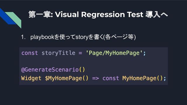 第一章: Visual Regression Test 導入へ
1. playbookを使ってstoryを書く(各ページ等)
