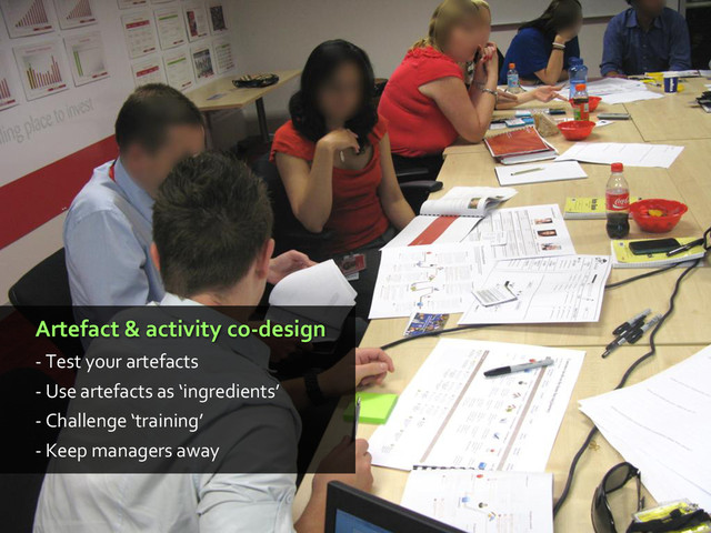 Artefact & activity co-design
- Test your artefacts
- Use artefacts as ‘ingredients’
- Challenge ‘training’
- Keep managers away
