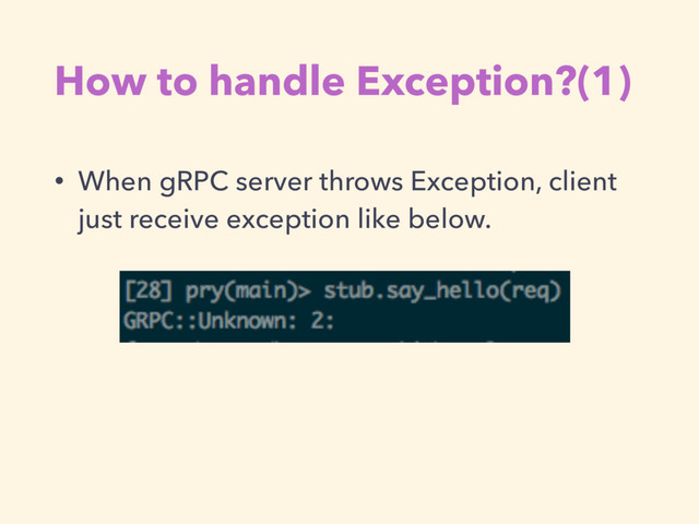How to handle Exception?(1)
• When gRPC server throws Exception, client
just receive exception like below.
