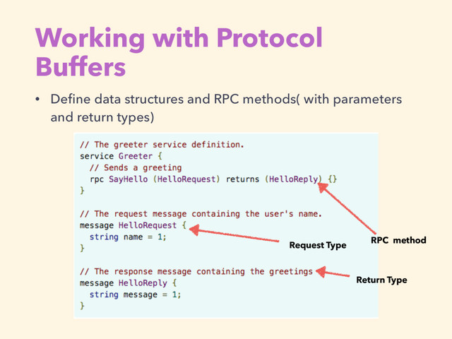 Working with Protocol
Buffers
• Deﬁne data structures and RPC methods( with parameters
and return types)
RPC method
Request Type
Return Type
