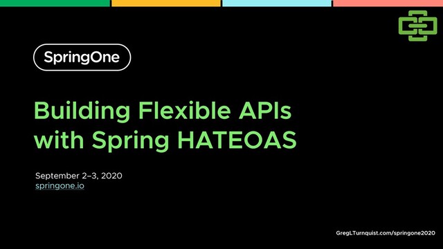 GregLTurnquist.com/springone2020
Building Flexible APIs
with Spring HATEOAS
September 2–3, 2020
springone.io
1
