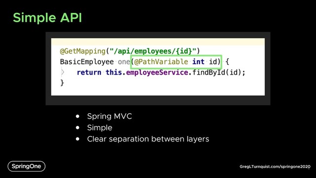 GregLTurnquist.com/springone2020
Simple API
6
● Spring MVC
● Simple
● Clear separation between layers

