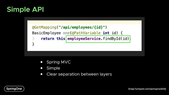 GregLTurnquist.com/springone2020
Simple API
6
● Spring MVC
● Simple
● Clear separation between layers
