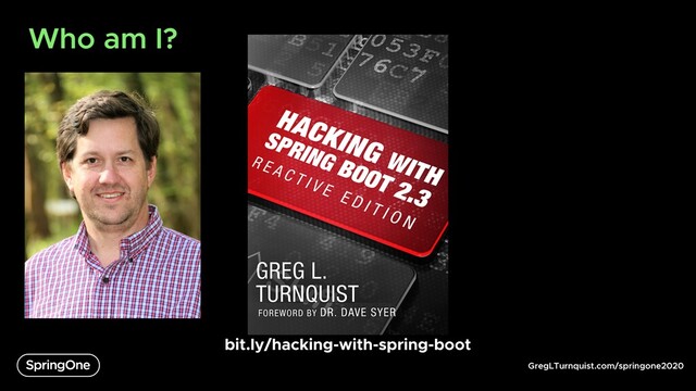 GregLTurnquist.com/springone2020
Who am I?
bit.ly/hacking-with-spring-boot
