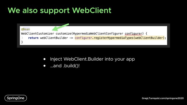 GregLTurnquist.com/springone2020
We also support WebClient
● Inject WebClient.Builder into your app
● …and .build()!
