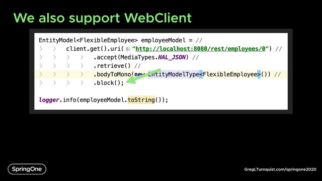GregLTurnquist.com/springone2020
We also support WebClient

