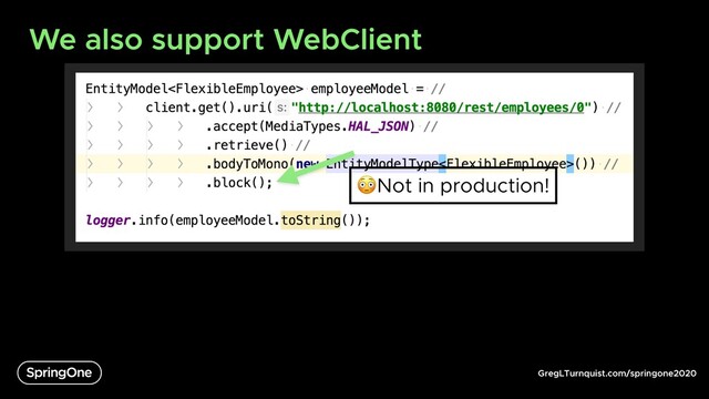 GregLTurnquist.com/springone2020
We also support WebClient
Not in production!
