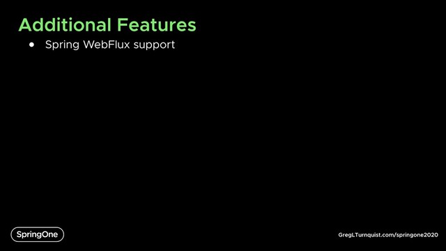 GregLTurnquist.com/springone2020
Additional Features
● Spring WebFlux support
