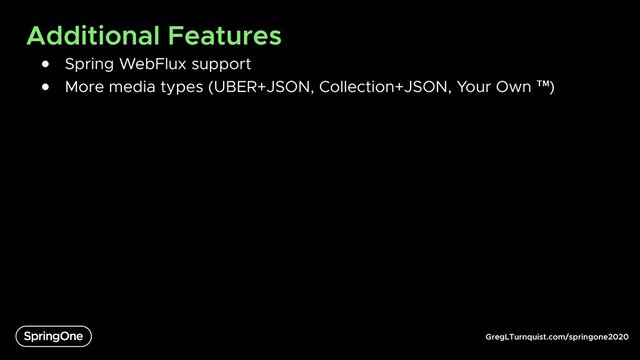 GregLTurnquist.com/springone2020
Additional Features
● Spring WebFlux support
● More media types (UBER+JSON, Collection+JSON, Your Own ™)
