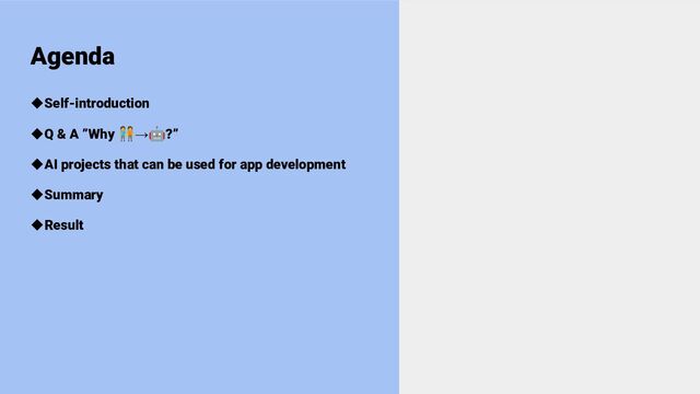 Agenda
◆Self-introduction
◆Q & A ”Why 󰰁→🤖?”
◆AI projects that can be used for app development
◆Summary
◆Result
