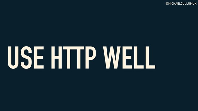 @MICHAELCULLUMUK
USE HTTP WELL
