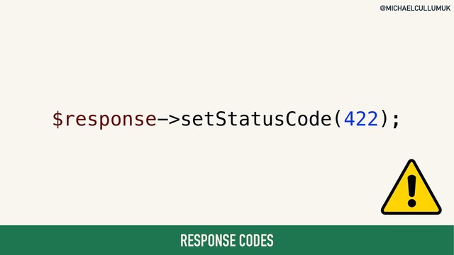 @MICHAELCULLUMUK
RESPONSE CODES
$response->setStatusCode(422);
