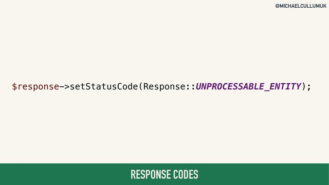 @MICHAELCULLUMUK
RESPONSE CODES
$response->setStatusCode(Response::UNPROCESSABLE_ENTITY);
