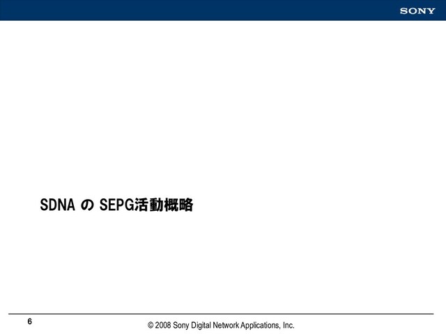 SDNA の SEPG活動概略
6
© 2008 Sony Digital Network Applications, Inc.
