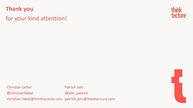 Thank you
for your kind attention!
Christian Liebel Patrick Jahr
@christianliebel @jahr_patrick
christian.liebel@thinktecture.com patrick.jahr@thinktecture.com
