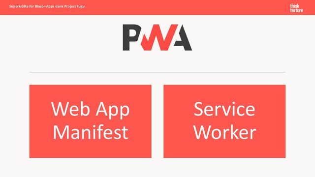 Web App
Manifest
Service
Worker
Superkräfte für Blazor-Apps dank Project Fugu
