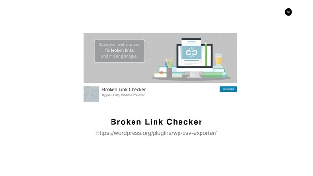 !58
https://wordpress.org/plugins/wp-csv-exporter/
Broken Link Checker
