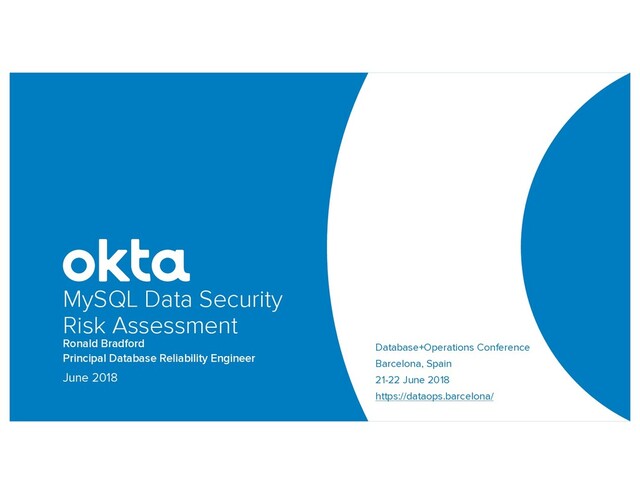 Ronald Bradford
Principal Database Reliability Engineer
MySQL Data Security
Risk Assessment
June 2018
Database+Operations Conference
Barcelona, Spain
21-22 June 2018
https://dataops.barcelona/
