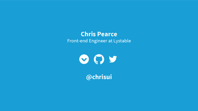 Chris Pearce
Front-end Engineer at Lystable
@chrisui
