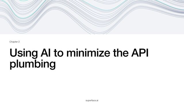 Using AI to minimize the API
plumbing
superface.ai
Chapter 2
