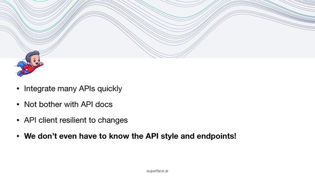 superface.ai
• Integrate many APIs quickly

• Not bother with API docs 

• API client resilient to changes

• We don’t even have to know the API style and endpoints!
