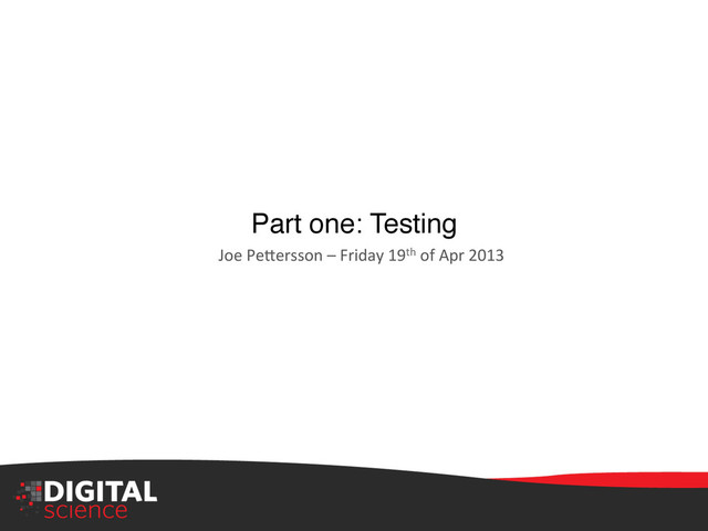 Part one: Testing"
Joe	  Pe:ersson	  –	  Friday	  19th	  of	  Apr	  2013	  
