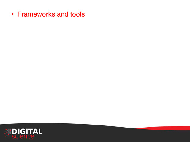 •  Frameworks and tools"
