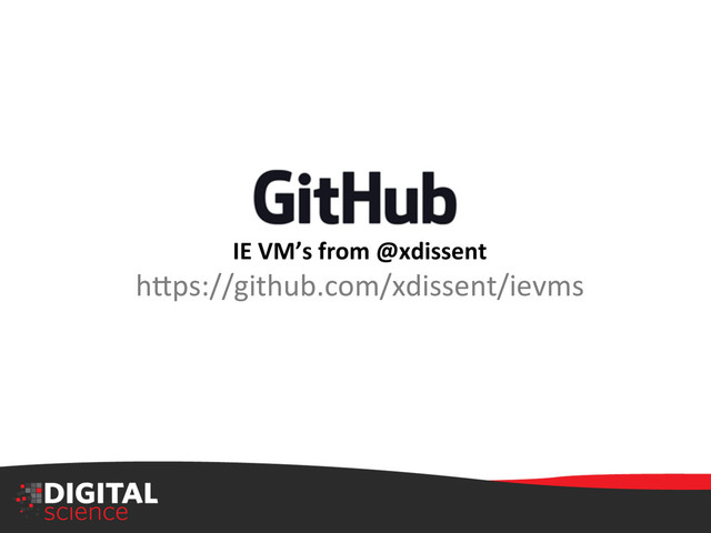 IE	  VM’s	  from	  @xdissent	  
h:ps://github.com/xdissent/ievms	  

