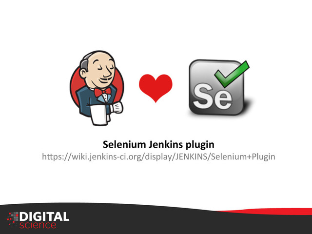 Selenium	  Jenkins	  plugin	  
h:ps://wiki.jenkins-­‐ci.org/display/JENKINS/Selenium+Plugin	  	  
