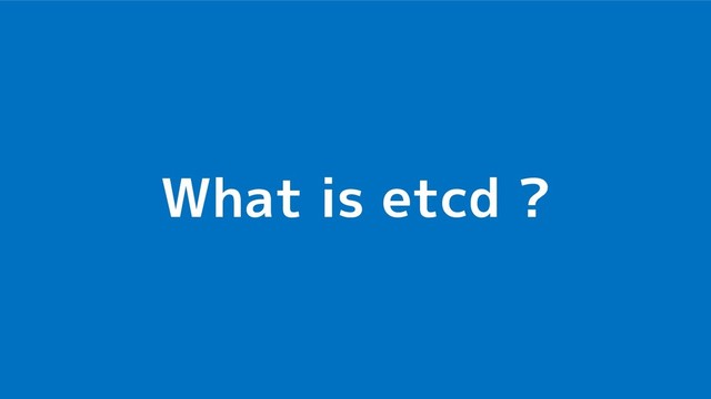 What is etcd ?
