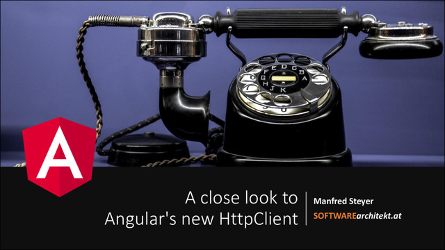 A close look to
Angular's new HttpClient
Manfred Steyer
SOFTWAREarchitekt.at
